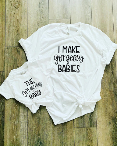 I MAKE GORGEOUS BABIES SHIRT | THE GORGEOUS BABY - ADULT AND CHILD SIZE SHIRTS