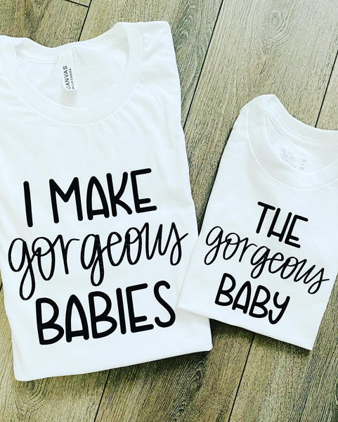 I MAKE GORGEOUS BABIES SHIRT | THE GORGEOUS BABY - ADULT AND CHILD SIZE SHIRTS