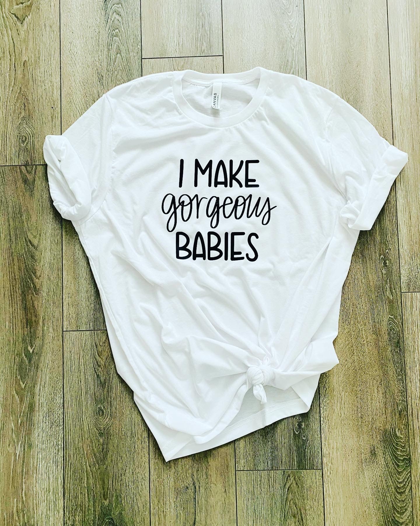 I MAKE GORGEOUS BABIES UNISEX ADULT SHIRT